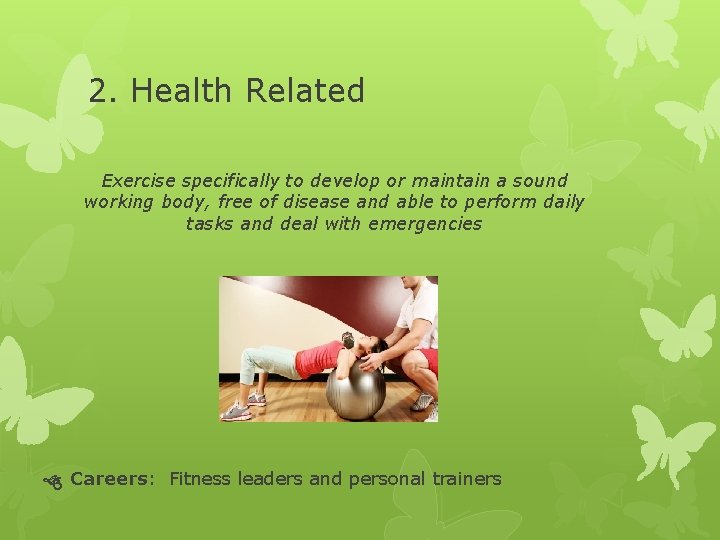 2. Health Related Exercise specifically to develop or maintain a sound working body, free