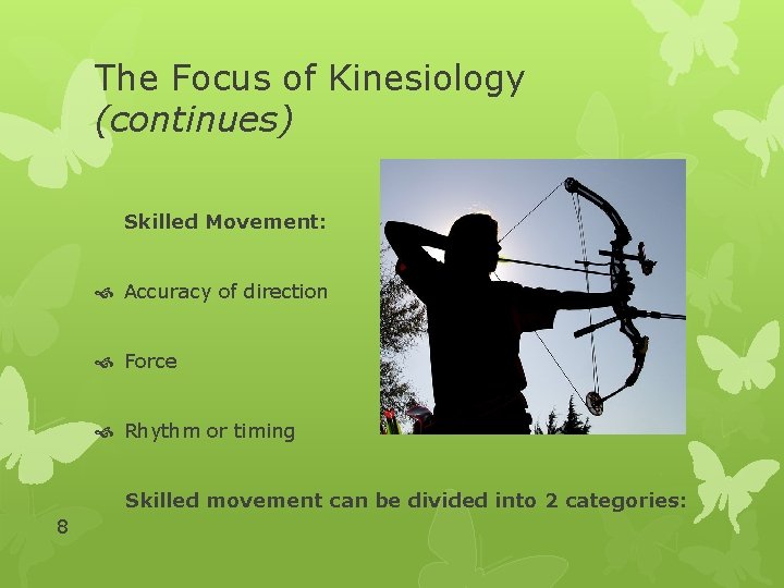 The Focus of Kinesiology (continues) Skilled Movement: Accuracy of direction Force Rhythm or timing