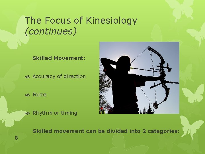 The Focus of Kinesiology (continues) Skilled Movement: Accuracy of direction Force Rhythm or timing The Focus of Kinesiology (continues) Skilled Movement: Accuracy of direction Force Rhythm or timing