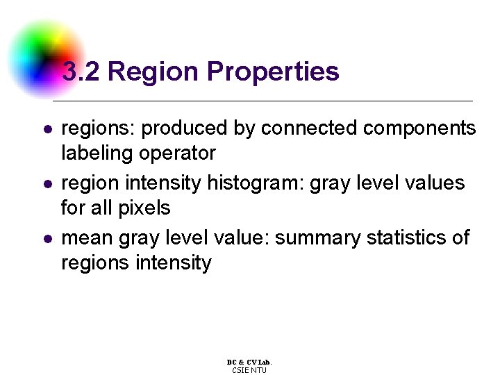 3. 2 Region Properties l l l regions: produced by connected components labeling operator