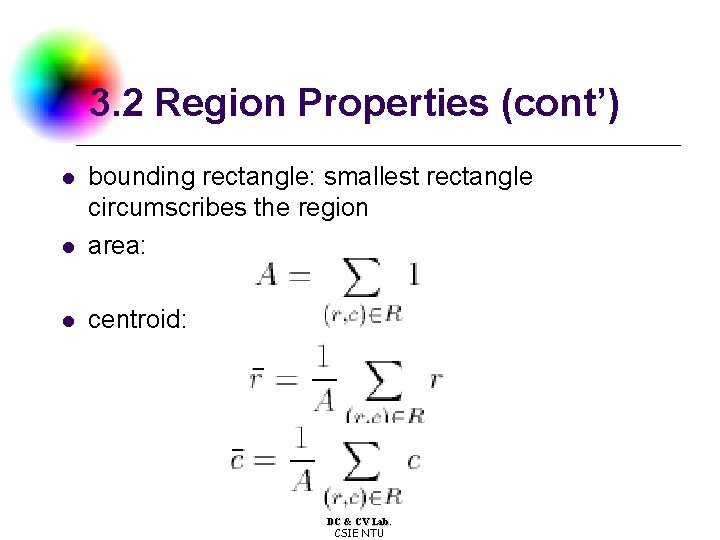 3. 2 Region Properties (cont’) l bounding rectangle: smallest rectangle circumscribes the region area: