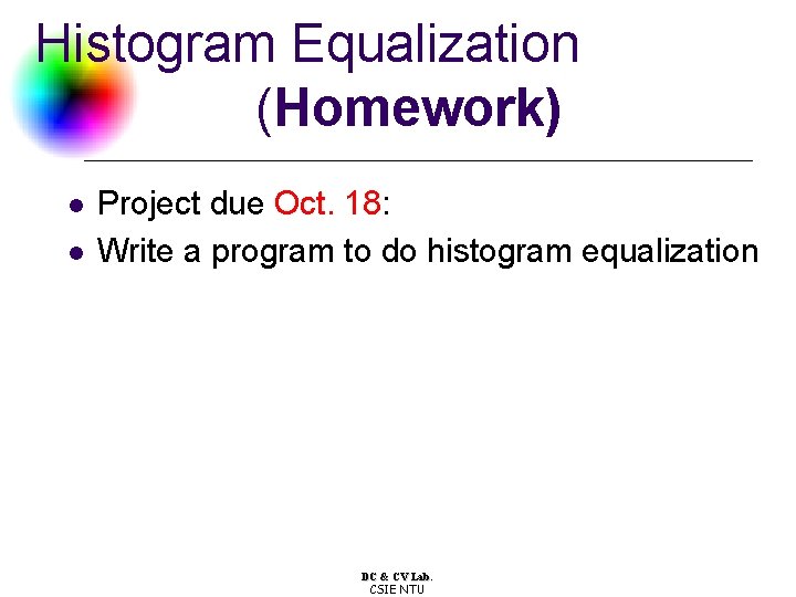 Histogram Equalization (Homework) l l Project due Oct. 18: Write a program to do