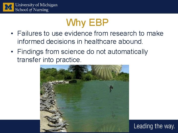 Why EBP • Failures to use evidence from research to make informed decisions in