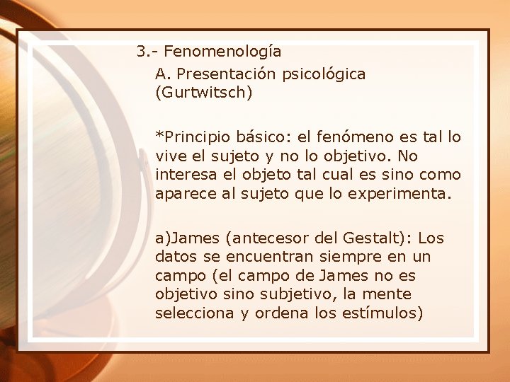 3. - Fenomenología A. Presentación psicológica (Gurtwitsch) *Principio básico: el fenómeno es tal lo