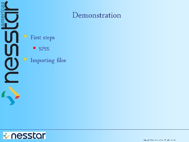 Demonstration § First steps § SPSS § Importing files Copyright Nesstar Americas Inc. All