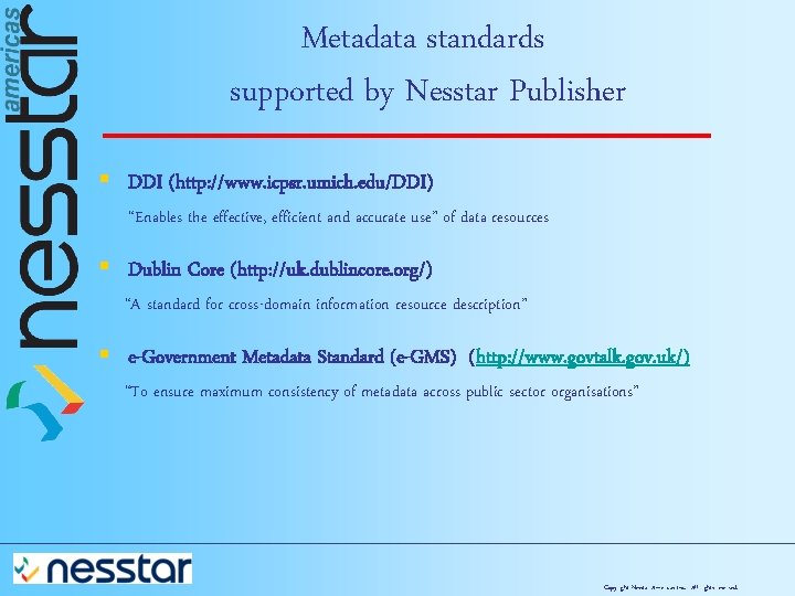 Metadata standards supported by Nesstar Publisher § DDI (http: //www. icpsr. umich. edu/DDI) “Enables