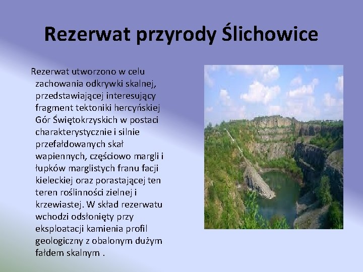 Rezerwat przyrody Ślichowice Rezerwat utworzono w celu zachowania odkrywki skalnej, przedstawiającej interesujący fragment tektoniki