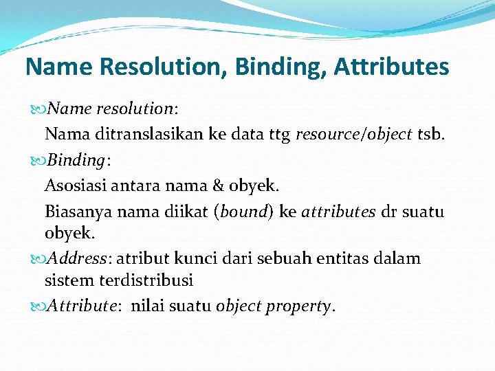 Name Resolution, Binding, Attributes Name resolution: Nama ditranslasikan ke data ttg resource/object tsb. Binding: