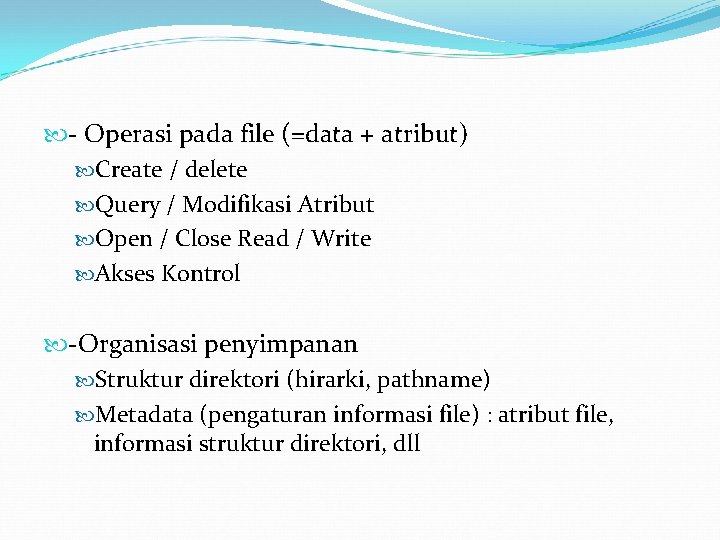  - Operasi pada file (=data + atribut) Create / delete Query / Modifikasi