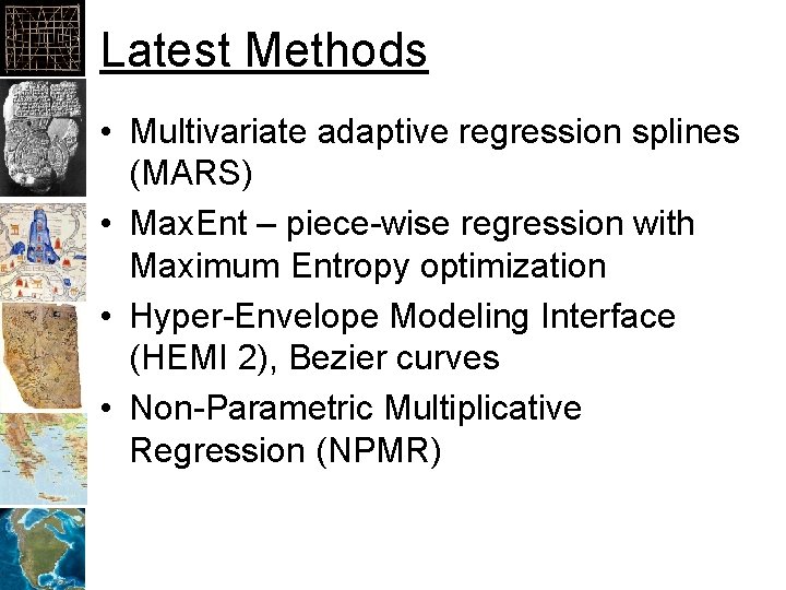 Latest Methods • Multivariate adaptive regression splines (MARS) • Max. Ent – piece-wise regression