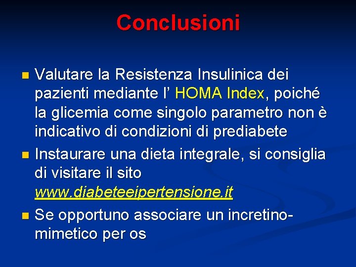 Conclusioni Valutare la Resistenza Insulinica dei pazienti mediante l’ HOMA Index, poiché la glicemia