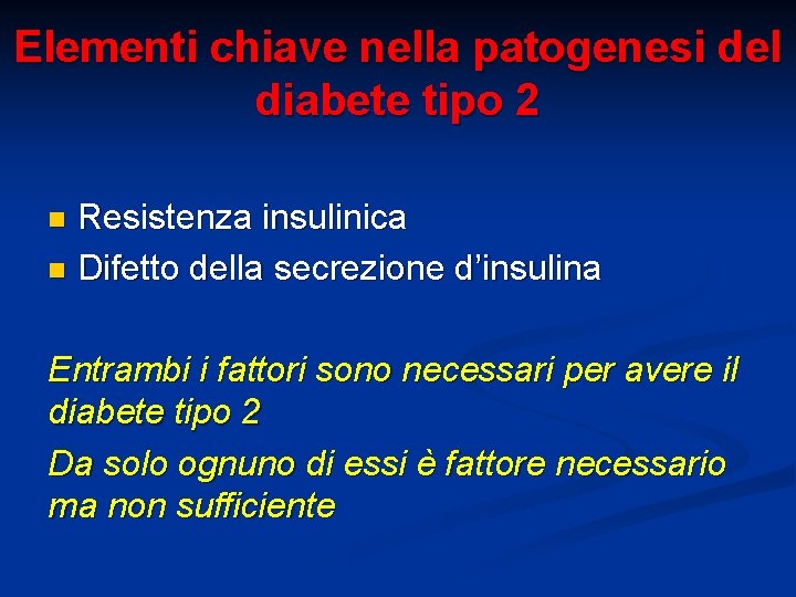 Elementi chiave nella patogenesi del diabete tipo 2 Resistenza insulinica n Difetto della secrezione