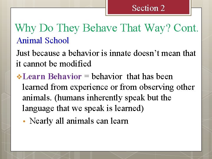 Section 2 Why Do They Behave That Way? Cont. Animal School Just because a