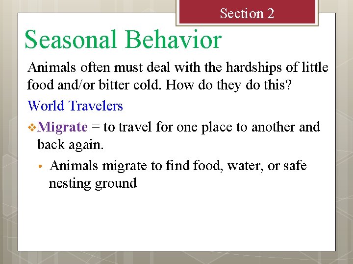 Section 2 Seasonal Behavior Animals often must deal with the hardships of little food
