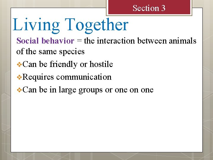 Section 3 Living Together Social behavior = the interaction between animals of the same