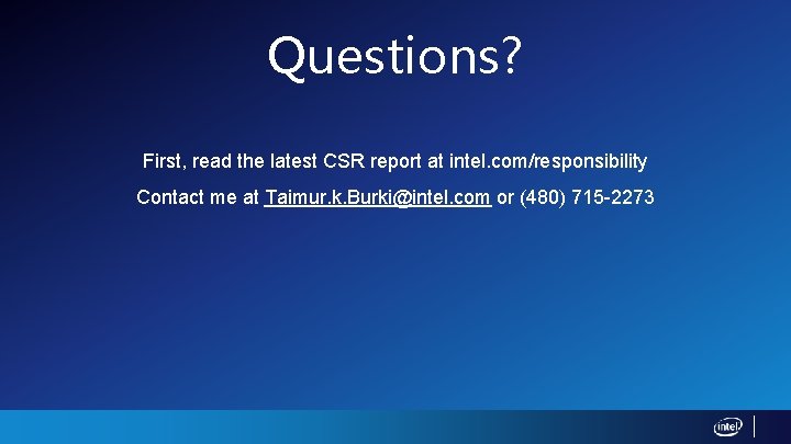 Questions? First, read the latest CSR report at intel. com/responsibility Contact me at Taimur.