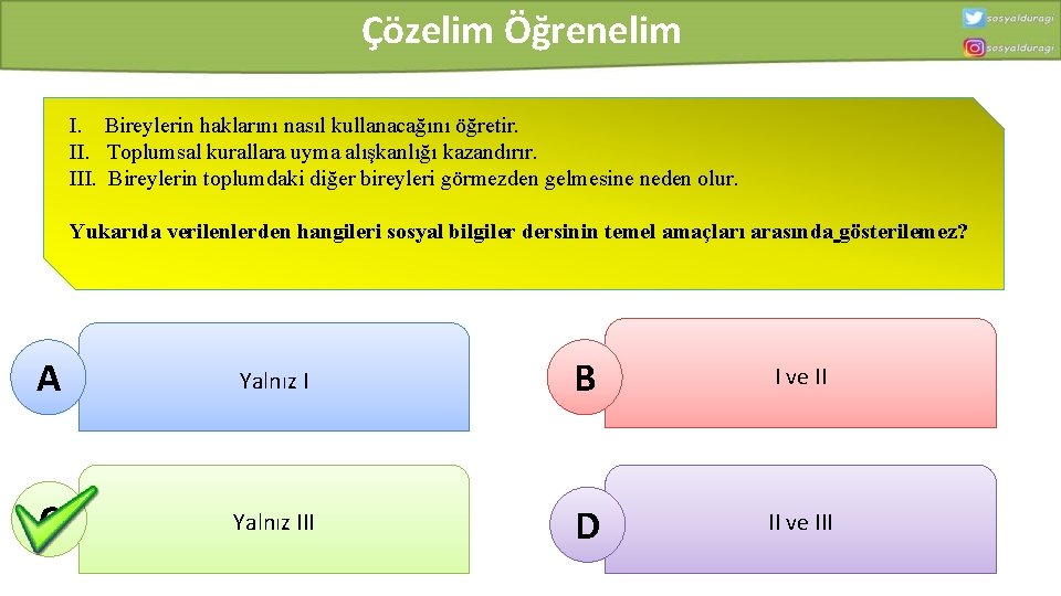 Çözelim Öğrenelim I. Bireylerin haklarını nasıl kullanacağını öğretir. II. Toplumsal kurallara uyma alışkanlığı kazandırır.