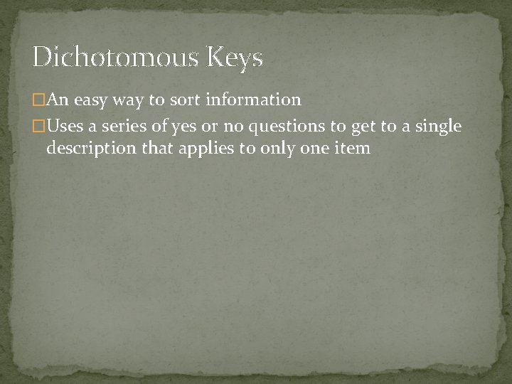 Dichotomous Keys �An easy way to sort information �Uses a series of yes or