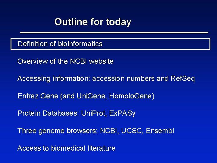 Outline for today Definition of bioinformatics Overview of the NCBI website Accessing information: accession