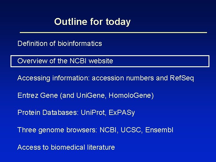 Outline for today Definition of bioinformatics Overview of the NCBI website Accessing information: accession