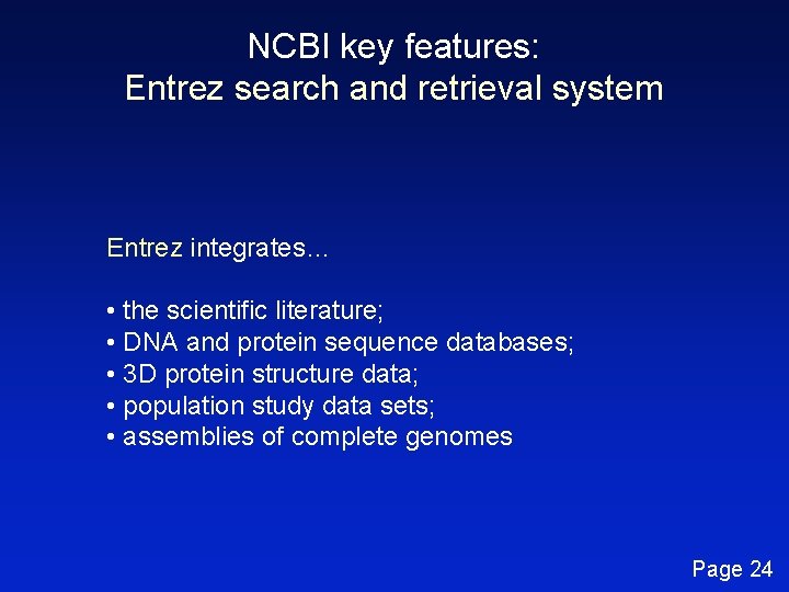 NCBI key features: Entrez search and retrieval system Entrez integrates… • the scientific literature;
