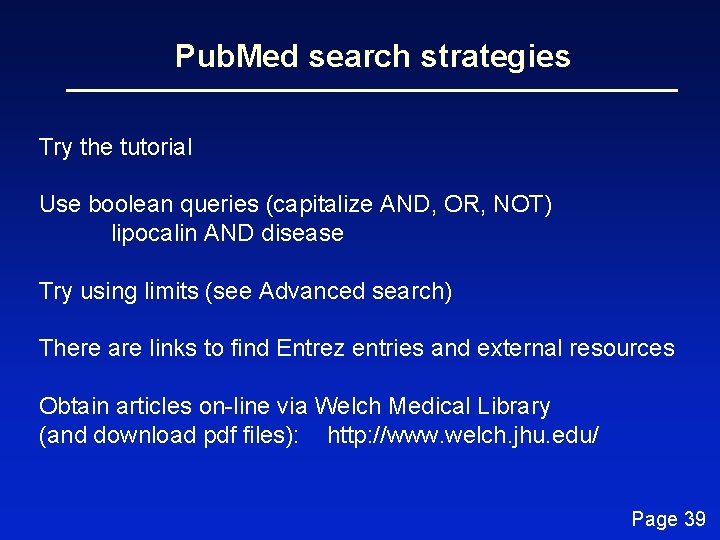 Pub. Med search strategies Try the tutorial Use boolean queries (capitalize AND, OR, NOT)