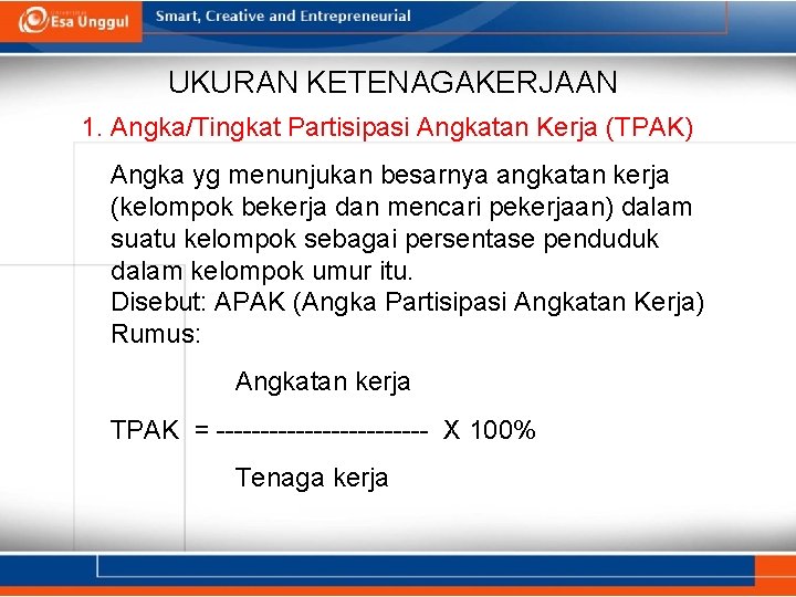 UKURAN KETENAGAKERJAAN 1. Angka/Tingkat Partisipasi Angkatan Kerja (TPAK) Angka yg menunjukan besarnya angkatan kerja