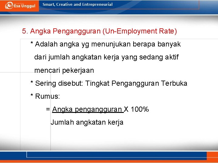 5. Angka Pengangguran (Un-Employment Rate) * Adalah angka yg menunjukan berapa banyak dari jumlah