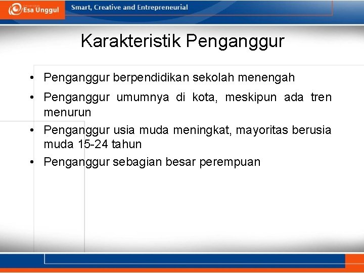 Karakteristik Penganggur • Penganggur berpendidikan sekolah menengah • Penganggur umumnya di kota, meskipun ada