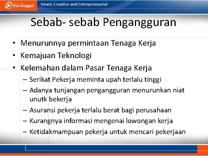 Sebab- sebab Pengangguran • Menurunnya permintaan Tenaga Kerja • Kemajuan Teknologi • Kelemahan dalam