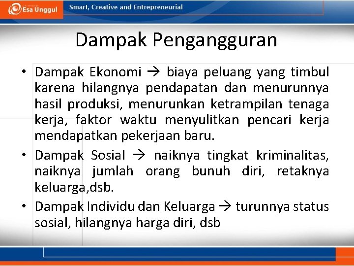 Dampak Pengangguran • Dampak Ekonomi biaya peluang yang timbul karena hilangnya pendapatan dan menurunnya