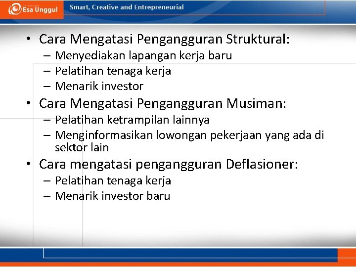  • Cara Mengatasi Pengangguran Struktural: – Menyediakan lapangan kerja baru – Pelatihan tenaga