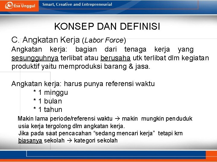 KONSEP DAN DEFINISI C. Angkatan Kerja (Labor Force) Angkatan kerja: bagian dari tenaga kerja