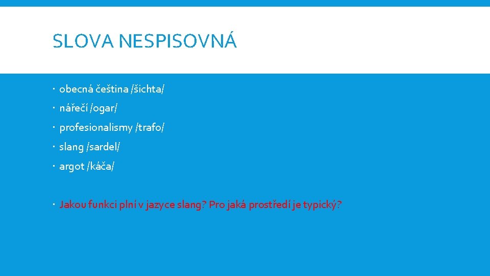 SLOVA NESPISOVNÁ obecná čeština /šichta/ nářečí /ogar/ profesionalismy /trafo/ slang /sardel/ argot /káča/ Jakou