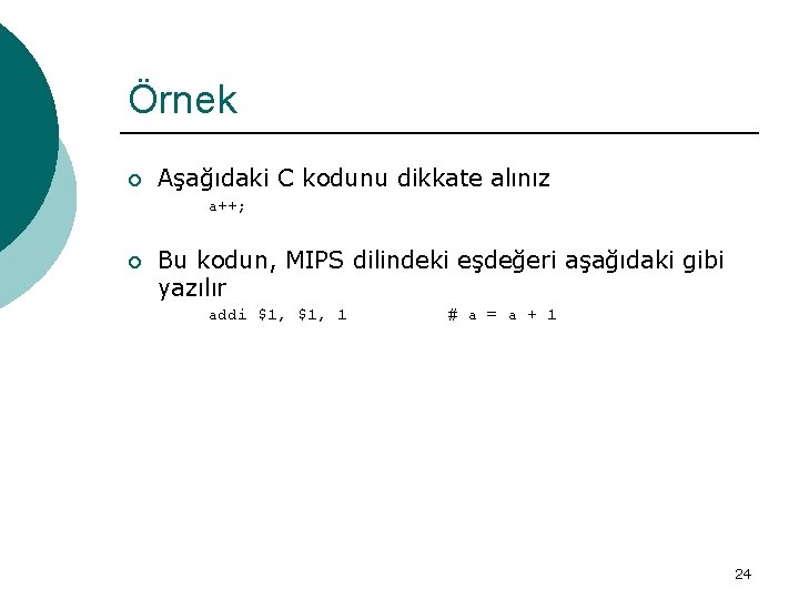 Örnek ¡ Aşağıdaki C kodunu dikkate alınız a++; ¡ Bu kodun, MIPS dilindeki eşdeğeri