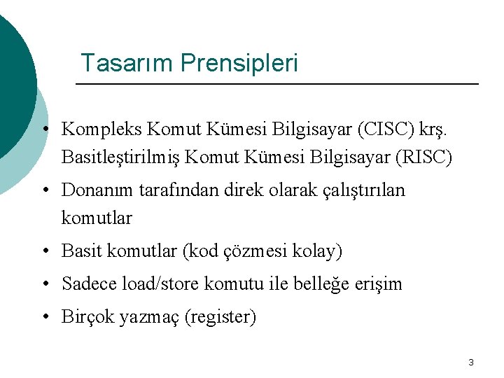 Tasarım Prensipleri • Kompleks Komut Kümesi Bilgisayar (CISC) krş. Basitleştirilmiş Komut Kümesi Bilgisayar (RISC)