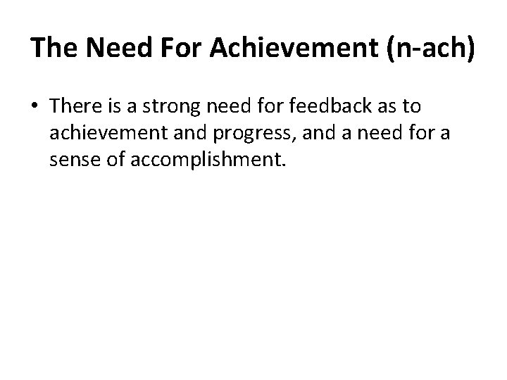 The Need For Achievement (n-ach) • There is a strong need for feedback as