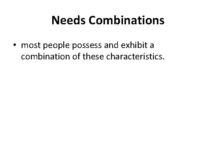 Needs Combinations • most people possess and exhibit a combination of these characteristics. 