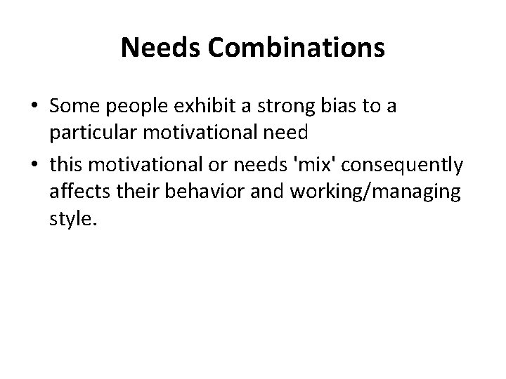 Needs Combinations • Some people exhibit a strong bias to a particular motivational need