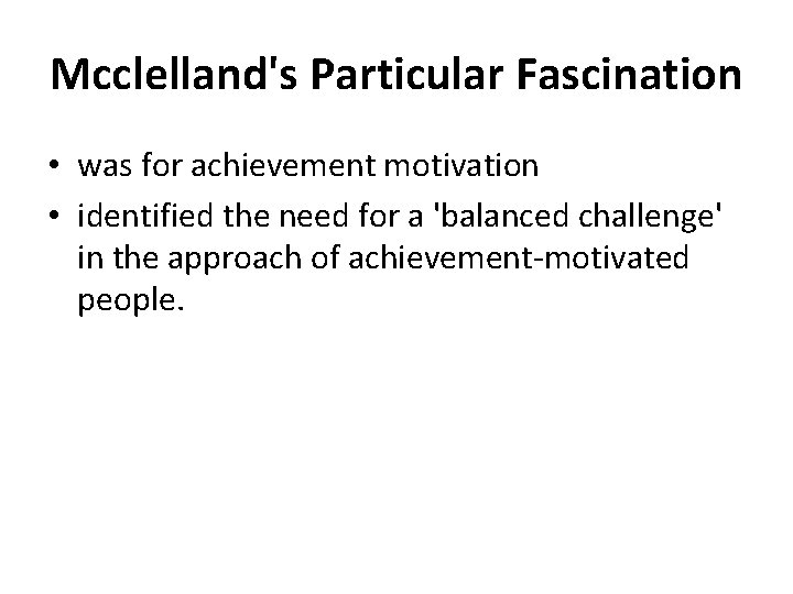 Mcclelland's Particular Fascination • was for achievement motivation • identified the need for a