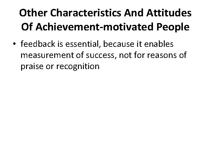 Other Characteristics And Attitudes Of Achievement-motivated People • feedback is essential, because it enables