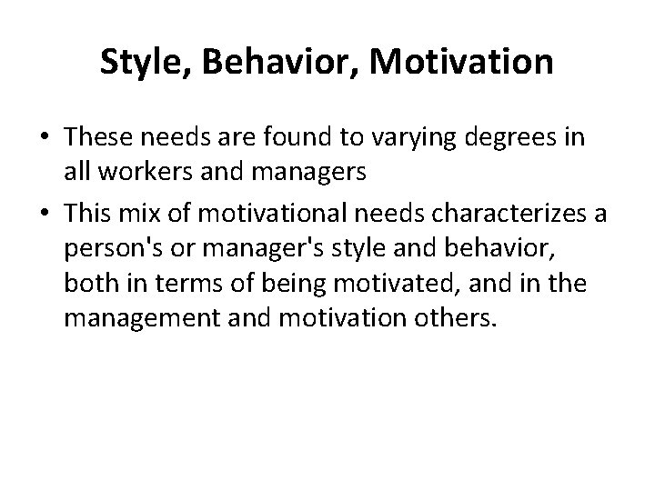 Style, Behavior, Motivation • These needs are found to varying degrees in all workers