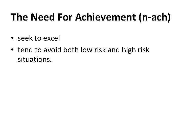 The Need For Achievement (n-ach) • seek to excel • tend to avoid both