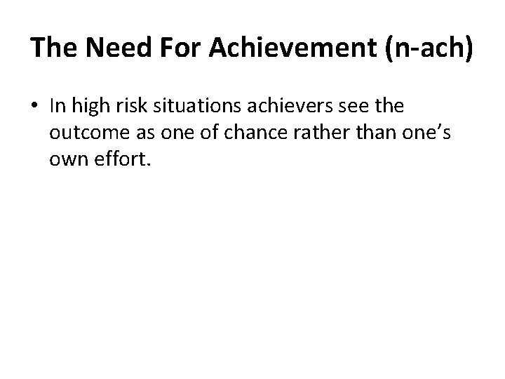 The Need For Achievement (n-ach) • In high risk situations achievers see the outcome