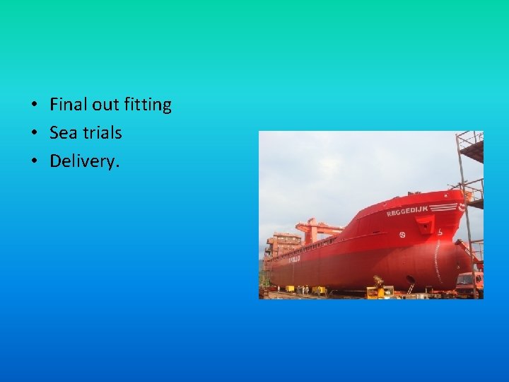  • Final out fitting • Sea trials • Delivery. 