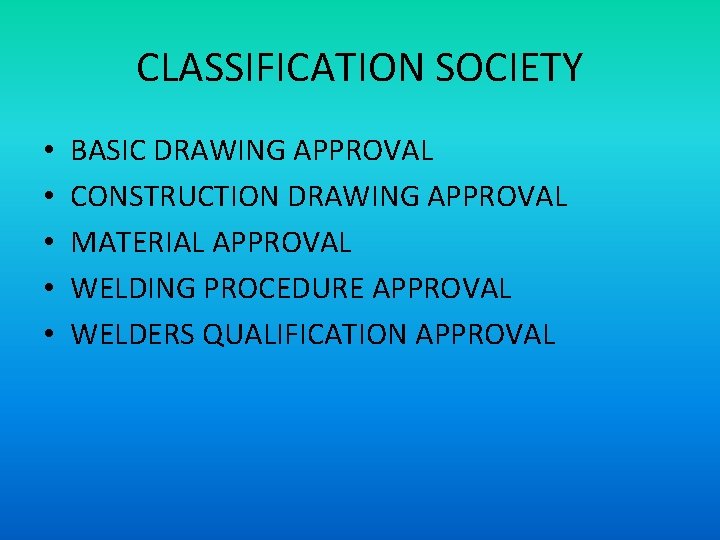 CLASSIFICATION SOCIETY • • • BASIC DRAWING APPROVAL CONSTRUCTION DRAWING APPROVAL MATERIAL APPROVAL WELDING