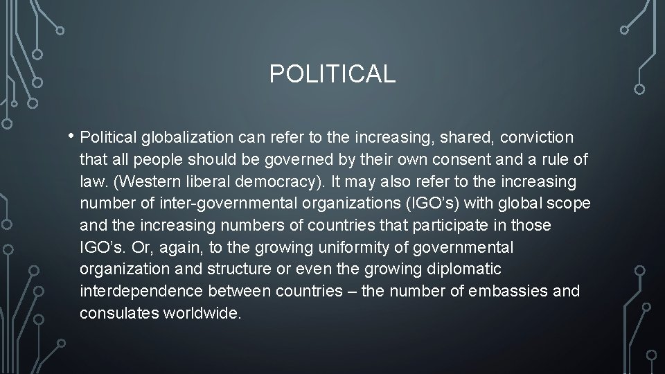 POLITICAL • Political globalization can refer to the increasing, shared, conviction that all people