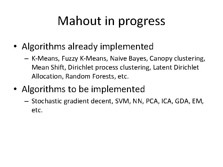 Mahout in progress • Algorithms already implemented – K-Means, Fuzzy K-Means, Naive Bayes, Canopy