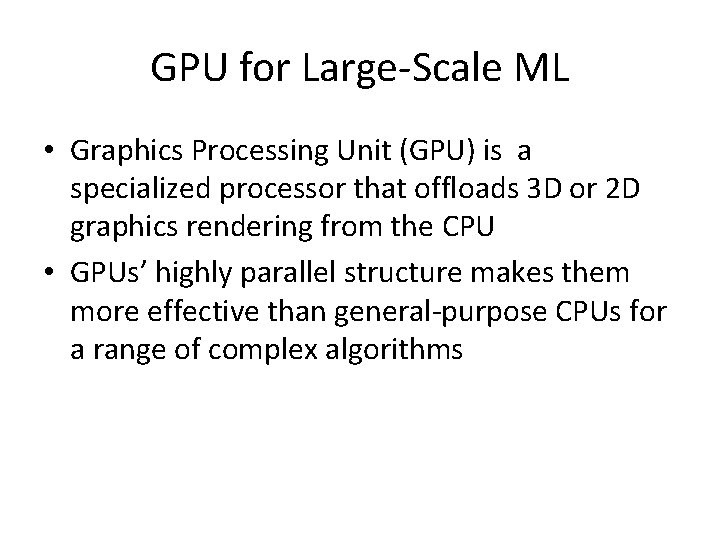 GPU for Large-Scale ML • Graphics Processing Unit (GPU) is a specialized processor that