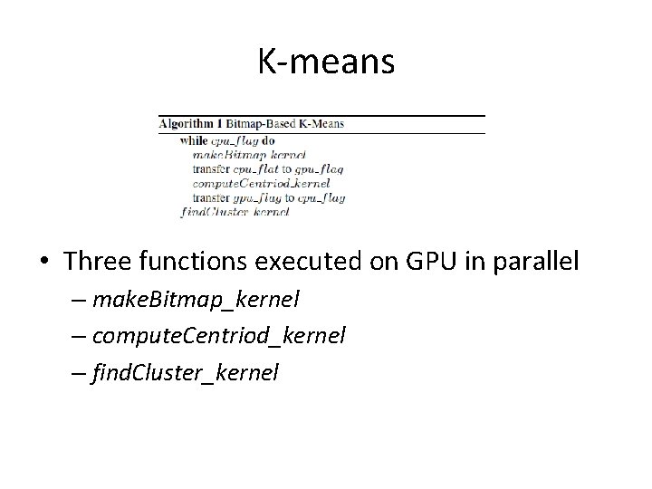 K-means • Three functions executed on GPU in parallel – make. Bitmap_kernel – compute.